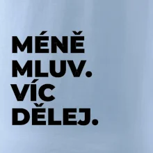 MÉNĚ MLUV. VÍC DĚLEJ.