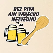 Bez piva ani vařečku nezvednu