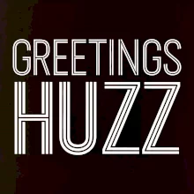 Greetings HUZZ Greetings HUZZ
