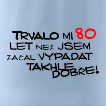 Trvalo mi 80 let než jsem začal vypadat takhle dobře