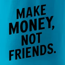 Make money not friends tiskací