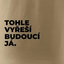 TOHLE VYŘEŠÍ BUDOUCÍ JÁ.