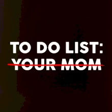To do list: Your mom