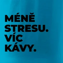MÉNĚ STRESU.VÍC KÁVY.