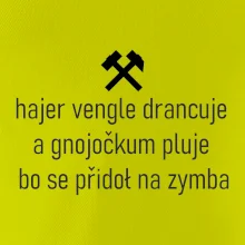 Hajer vengle drancuje a gnojočkum pluje bo se přidoł na zymba