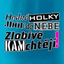 Hodné holky jdou do nebe, zlobivé kam chtějí!