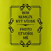 Bůh nemůže být všude, proto stvořil mě