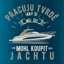 Pracuju tvrdě aby si můj šéf mohl koupit jachtu