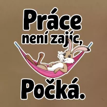 Práce není zajíc, počká.
