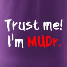Trust me I´m  MUDr. / Věř mi jsem MUDR. Trust me I´m  MUDr. / Věř mi jsem MUDR.