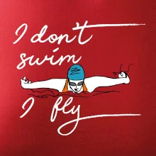 I don't swim i fly