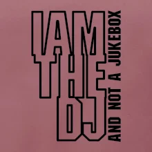 Iam the dj and not a jukebox na výšku