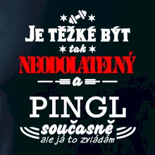 Je těžké být neodolatelný pingl