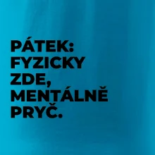 PÁTEK: FYZICKY ZDE, MENTÁLNĚ PRYČ.