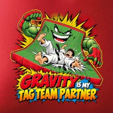 Gravity is my tag team partner