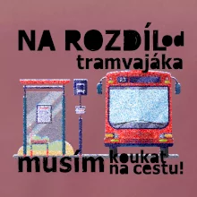 Na rozdíl od tramvajáka musím koukat na cestu