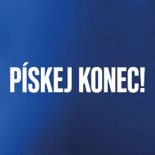 Pískej konec!