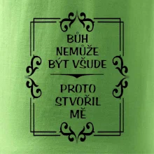 Bůh nemůže být všude, proto stvořil mě