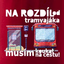 Na rozdíl od tramvajáka musím koukat na cestu