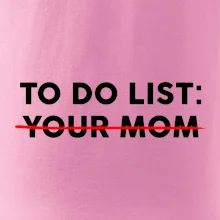 To do list: Your mom