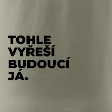 TOHLE VYŘEŠÍ BUDOUCÍ JÁ.