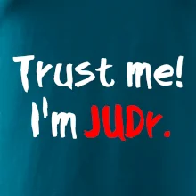 Trust me I´m  JUDr. / Věř mi jsem právník Trust me I´m  JUDr. / Věř mi jsem právník
