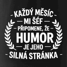 Každý měsíc mi šéf připomene, že humor je jeho silná stránka černě
