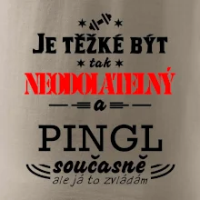 Je těžké být neodolatelný pingl