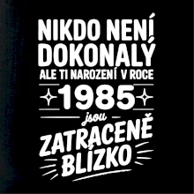Nikdo není dokonalý ale ti narození v roce 1985 jsou zatraceně blízko