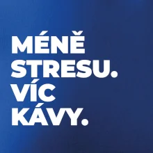 MÉNĚ STRESU.VÍC KÁVY.