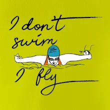 I don't swim i fly