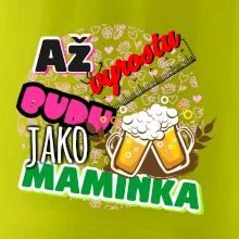 Až vyrostu budu jako maminka - pivo