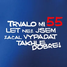 Trvalo mi 55 let než jsem začal vypadat takhle dobře