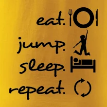 Eat jump sleep repeat Eat jump sleep repeat