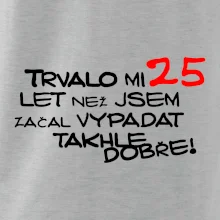 Trvalo mi 25 let než jsem začal vypadat takhle dobře