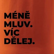 MÉNĚ MLUV. VÍC DĚLEJ.