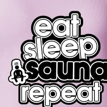 Eat sleep sauna repeat Eat sleep sauna repeat