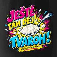 Ještě tam dej tvaroh naše rodinné motto