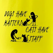 Dogs have masters, cats have staff