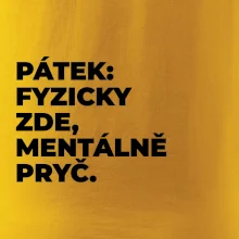 PÁTEK: FYZICKY ZDE, MENTÁLNĚ PRYČ.