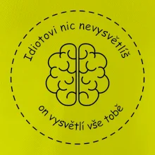 Idiotovi nic nevysvětlíš, ale on vysvětlí vše tobě