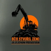 Bůh stvořil zemi bagrista ji přesouvá