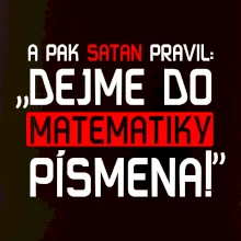 A pak satan pravil dejme do matematiky písmena