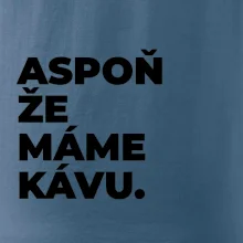 ASPOŇ ŽE MÁME KÁVU.