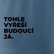 TOHLE VYŘEŠÍ BUDOUCÍ JÁ.