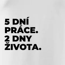 5 DNÍ PRÁCE.  2 DNY ŽIVOTA.