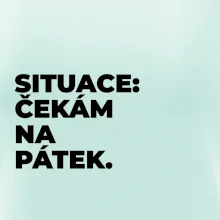 SITUACE:  ČEKÁM NA PÁTEK.