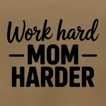 Work hard mom harder