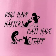 Dogs have masters, cats have staff