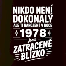 Nikdo není dokonalý ale ti narození v roce 1978 jsou zatraceně blízko
